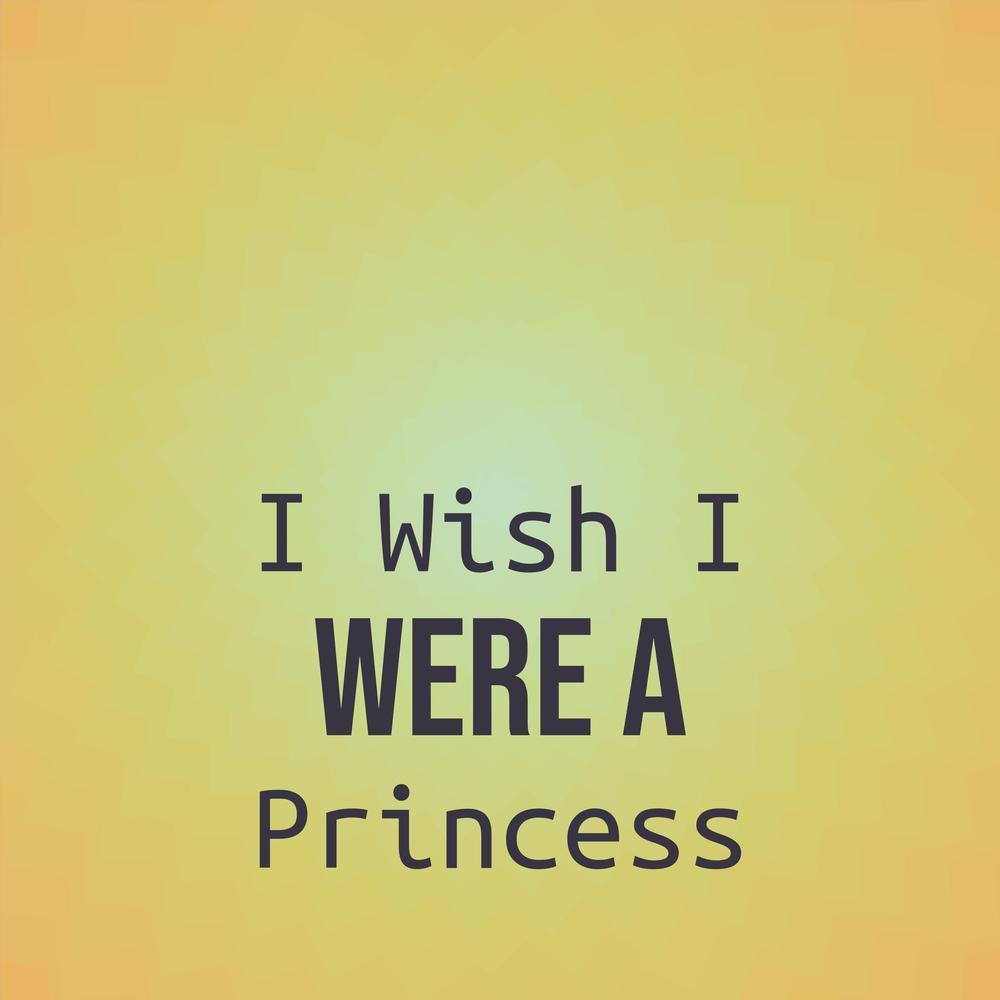 I Wish I Were A Princess