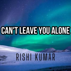 Album Can't Leave You Alone (Piano) from Rishi Kumar
