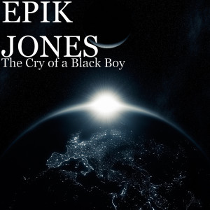 Listen to The Cry of a Black Boy song with lyrics from EPIK JONES