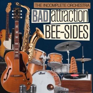 The Incomplete Orchestra的專輯Bad Attraction Bee-Sides 1 (Explicit)