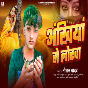 Listen to Ankhiya Se Lorwa song with lyrics from Raushan Yadav