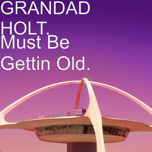 GRANDAD HOLT.的專輯Must Be Gettin Old.