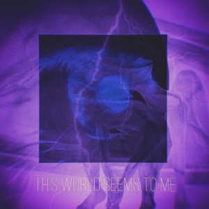 Album THIS WORLD SEEMS TO ME (Explicit) from IceFxRZ