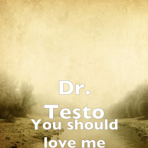 Listen to You Should Love Me song with lyrics from Dr. Testo
