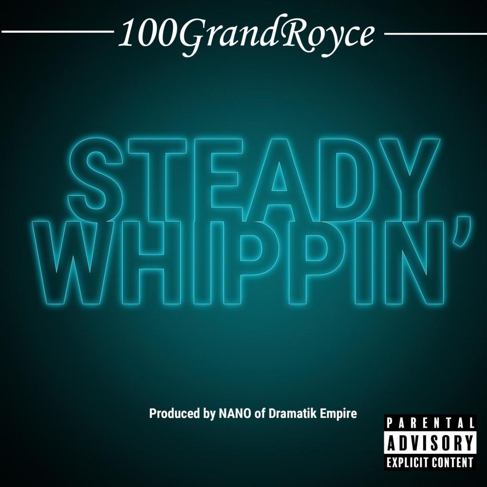 Steady Whippin' (feat. 100GrandRoyce) (Explicit)