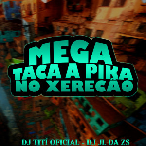 收聽dj jl da zs的Mega Taca a Pika no Xerecão歌詞歌曲