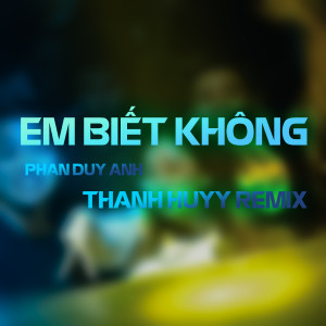 Listen to Em Biết Không (Thanh Huyy Remix) song with lyrics from Phan Duy Anh