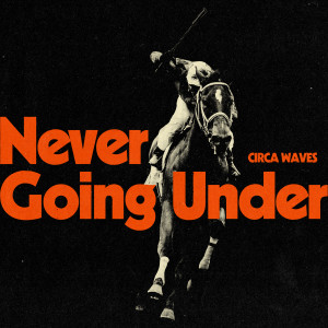 Never Going Under dari Circa Waves