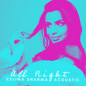 ดาวน์โหลดและฟังเพลง All Night (Acoustic Version) พร้อมเนื้อเพลงจาก Celina Sharma