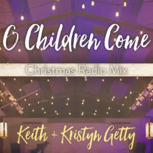ดาวน์โหลดและฟังเพลง O Children Come (Christmas Radio Mix) พร้อมเนื้อเพลงจาก Keith & Kristyn Getty