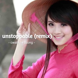 ดาวน์โหลดและฟังเพลง Unstoppable (Remix) พร้อมเนื้อเพลงจาก cwalk hv tuong