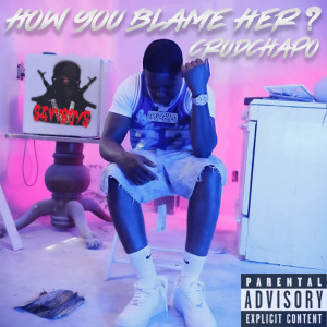 Album How You Blame Her? (Explicit) from Crudchapo