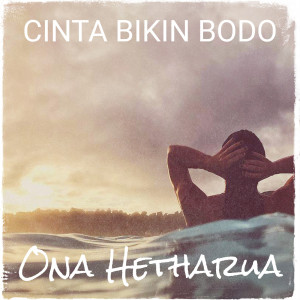 Listen to Cinta Bikin Bodo song with lyrics from Ona Hetharua