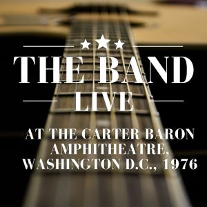 The Band Live At The Carter Baron Amphitheatre, Washington D.C., 1976