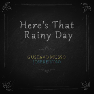 收听Gustavo Musso的Here´s That Rainy Day歌词歌曲