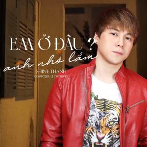 Dengarkan lagu Em Ở Đâu? Anh Nhớ Lắm nyanyian Shine Thành Anh dengan lirik