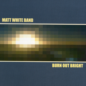 Matt White Band的專輯Burn out Bright
