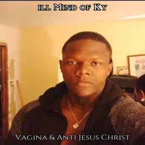 Listen to Vagina & Anti Jesus Christ (Explicit) song with lyrics from ill Mind of Ky