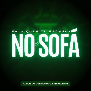 DJ EUBER的專輯Fala Quem Te Machuca no Sofá (Explicit)