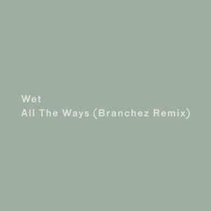 收聽Wet的All the Ways (Branchez Remix)歌詞歌曲