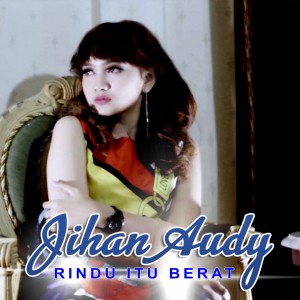 收听Jihan Audy的Rindu Itu Berat歌词歌曲