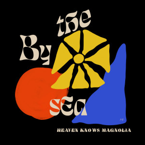 By The Sea的專輯Heaven Knows Magnolia