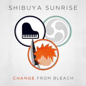 收聽Shibuya Sunrise的Change (From "Bleach Series 12") (Piano Mix)歌詞歌曲