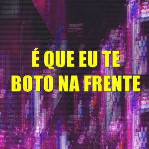 Listen to É Que Eu Te Boto na Frente (Explicit) song with lyrics from DJ Karen
