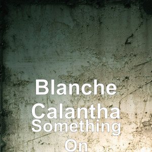 Listen to Something On song with lyrics from Blanche Calantha