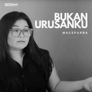 ดาวน์โหลดและฟังเพลง Bukan Urusanku พร้อมเนื้อเพลงจาก Mace Purba