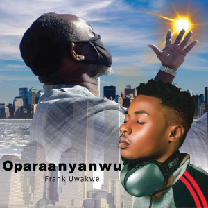 收听Frank Uwakwe的Oparaanyanwu歌词歌曲