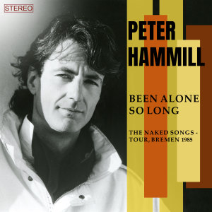 อัลบัม Been Alone So Long (The Naked Songs Tour, Bremen, 1985) ศิลปิน Peter Hammill