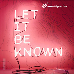 Album Let It Be Known from Worship Central