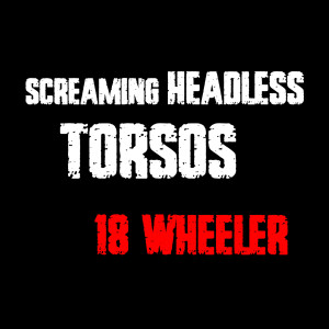 收聽Screaming Headless Torsos的18 Wheeler歌詞歌曲