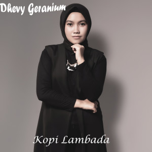 Listen to Kopi Lambada song with lyrics from Dhevy Geranium
