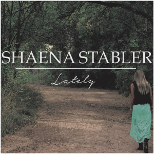 ดาวน์โหลดและฟังเพลง Lately พร้อมเนื้อเพลงจาก Shaena Stabler