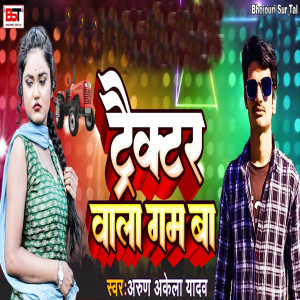 收聽Arun Akela Yadav的Tactor Wala Gum Ba歌詞歌曲