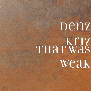 收听denz kriz的That Was Weak歌词歌曲