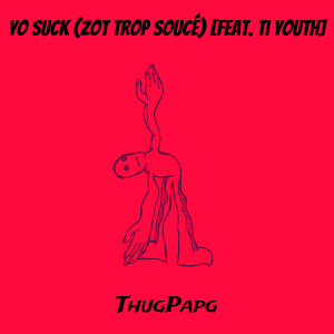 Listen to Yo Suck (Zot Trop Soucé) (Explicit) song with lyrics from ThugPapg