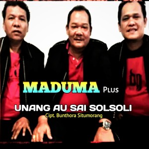 Dengarkan lagu UNANG AU SAI SOLSOLI nyanyian MADUMA PLUS dengan lirik
