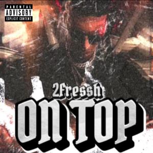 收聽2Fressh的On Top (Explicit)歌詞歌曲