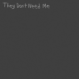Dengarkan lagu They Don't Need Me (Single Version) nyanyian Sarcastic Sounds dengan lirik