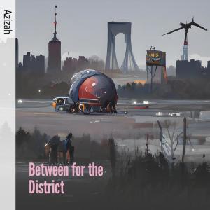收听Azizah的Between for the District歌词歌曲