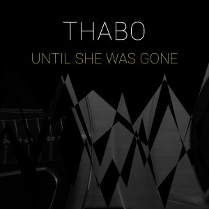 Listen to Until She Was Gone song with lyrics from Thabo