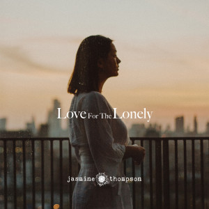 ดาวน์โหลดและฟังเพลง Love For The Lonely พร้อมเนื้อเพลงจาก Jasmine Thompson
