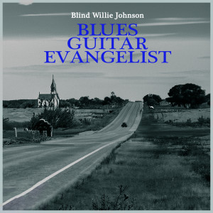 อัลบัม Blues Guitar Evangelist - the Legacy of Blind Willie Johnson (Remastered) ศิลปิน Blind Willie Johnson