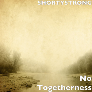Album No Togetherness (Explicit) from SHORTYSTRONG