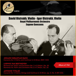 Johann Sebastian Bach: Concerto for 2 Violins and Continuo in D Minor, Bwv 1043 - Ludwig Van Beethoven: Romance for Violin and Orchestra No.1 In G Major, Op. 40 + No.2 In F Major, Op. 50 - Antonio Vivaldi: Concerto for 2 Violins, Strings and Continuo In ( dari David Oistrakh