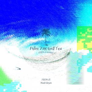 Listen to Palm Tree and You (FREN-ZI Remix) song with lyrics from Noah Reyes