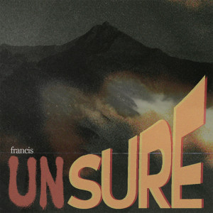 ดาวน์โหลดและฟังเพลง UNSURE พร้อมเนื้อเพลงจาก Francis